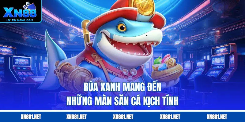 tựa game rùa xanh trong bắn cá xn88